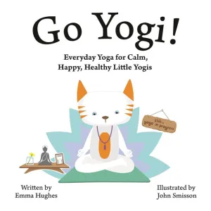 Go Yogi - Everyday Yoga for Calm, Happy, Healthy Little Yogis