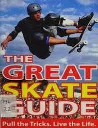 The Great Skate Guide Pull the Tricks Live the Life